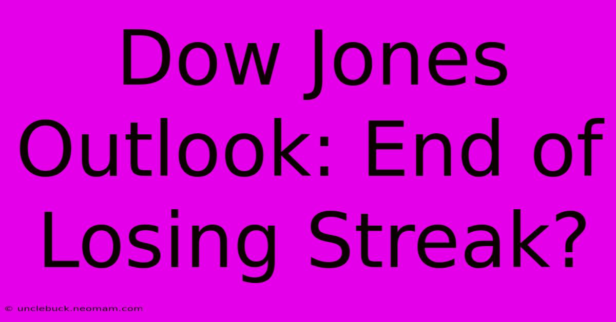 Dow Jones Outlook: End Of Losing Streak?