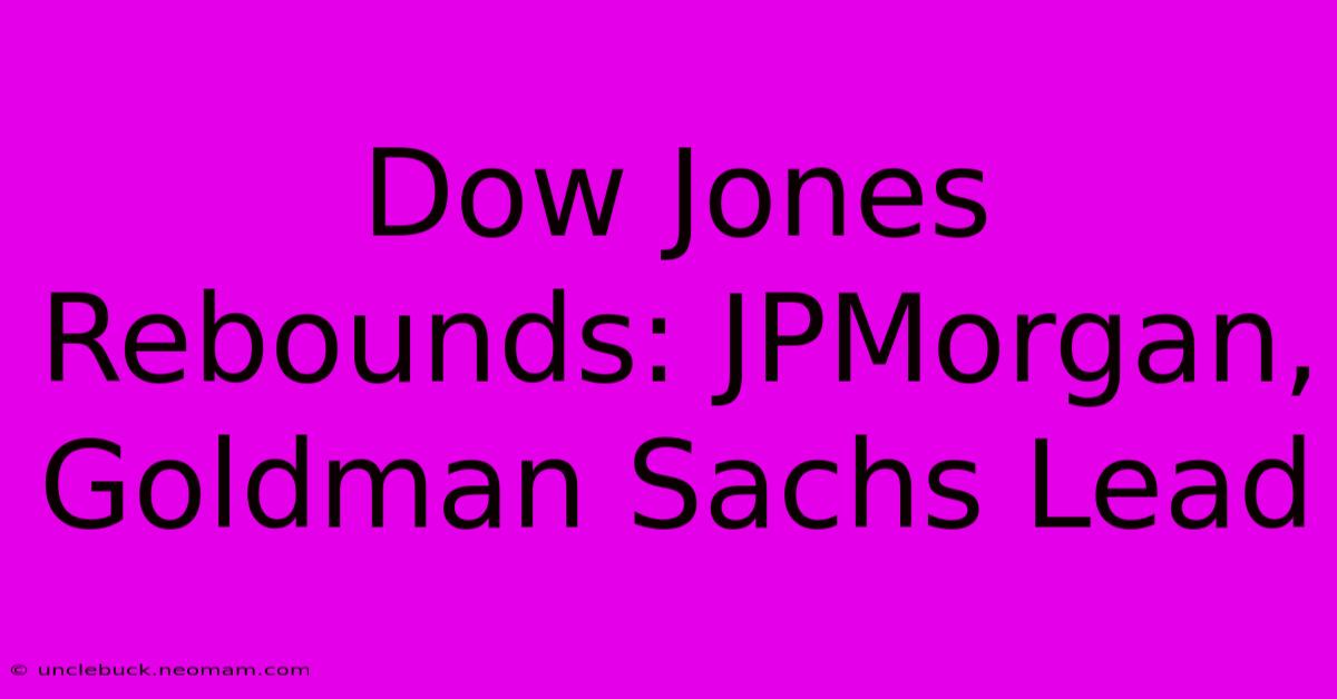 Dow Jones Rebounds: JPMorgan, Goldman Sachs Lead