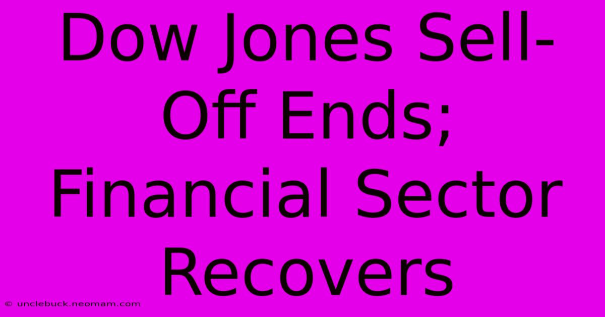 Dow Jones Sell-Off Ends; Financial Sector Recovers