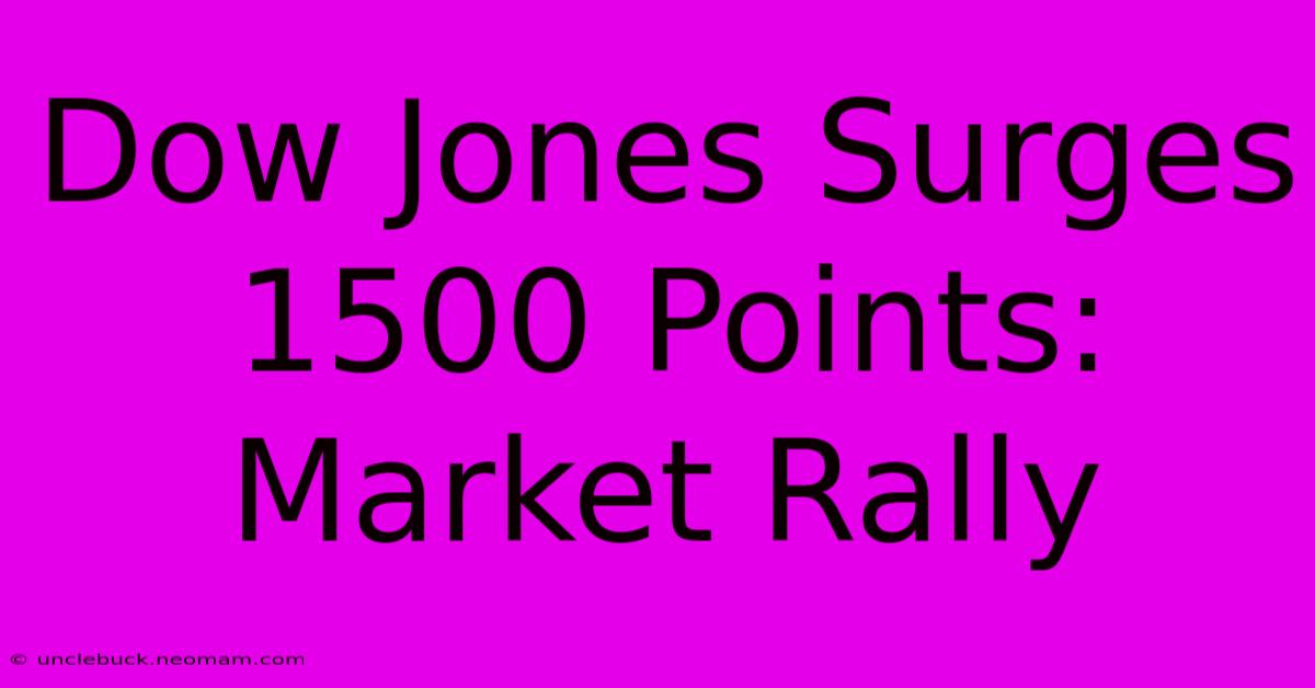 Dow Jones Surges 1500 Points: Market Rally