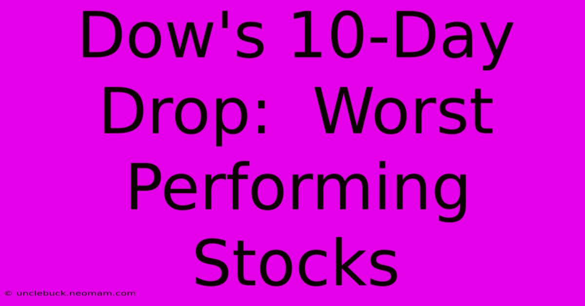 Dow's 10-Day Drop:  Worst Performing Stocks