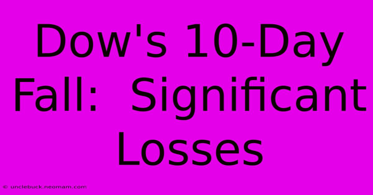 Dow's 10-Day Fall:  Significant Losses