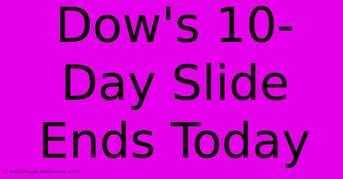 Dow's 10-Day Slide Ends Today