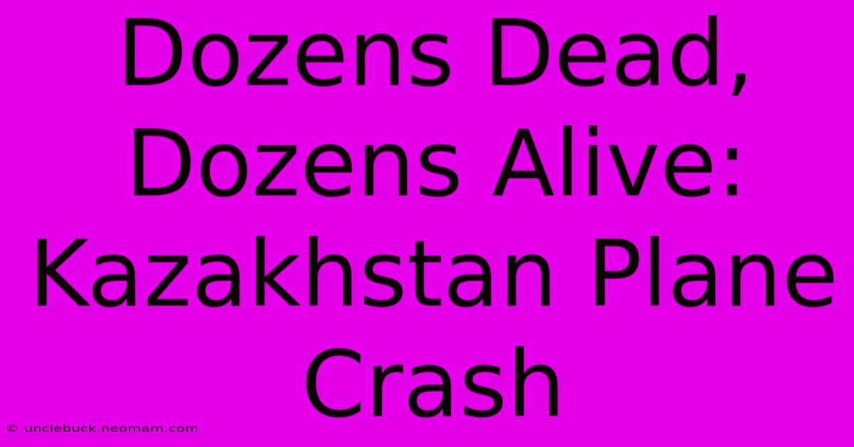 Dozens Dead, Dozens Alive: Kazakhstan Plane Crash