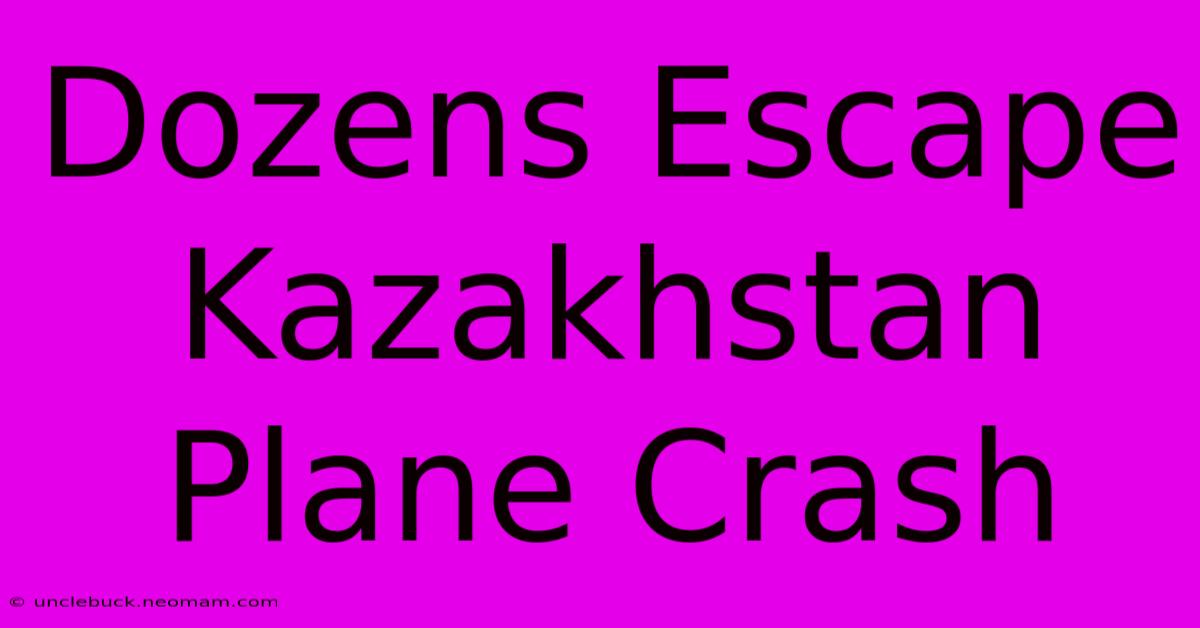 Dozens Escape Kazakhstan Plane Crash