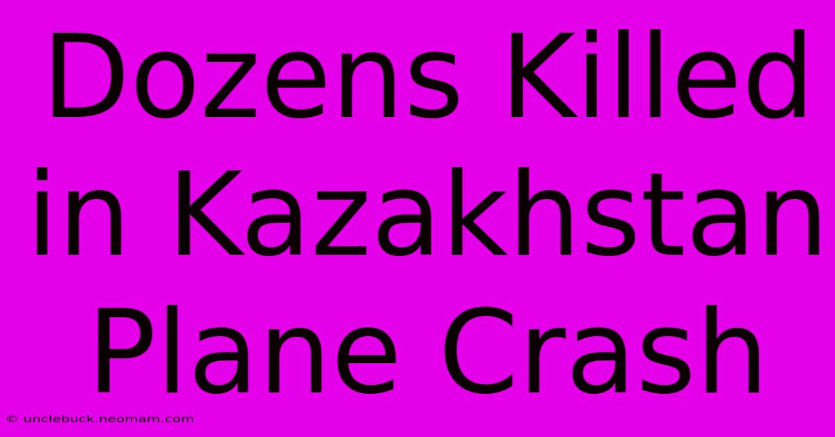 Dozens Killed In Kazakhstan Plane Crash