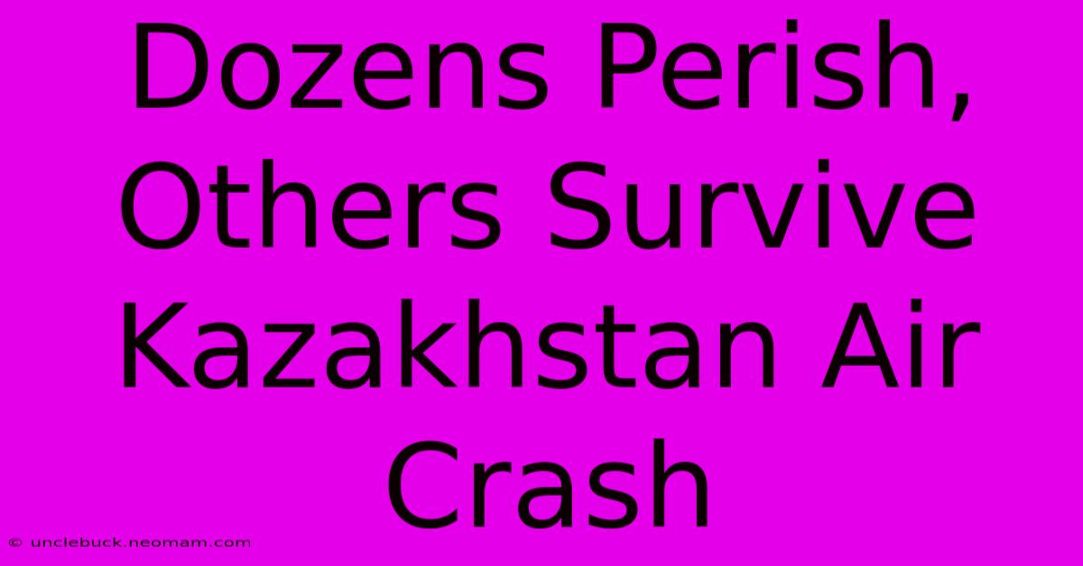 Dozens Perish, Others Survive Kazakhstan Air Crash