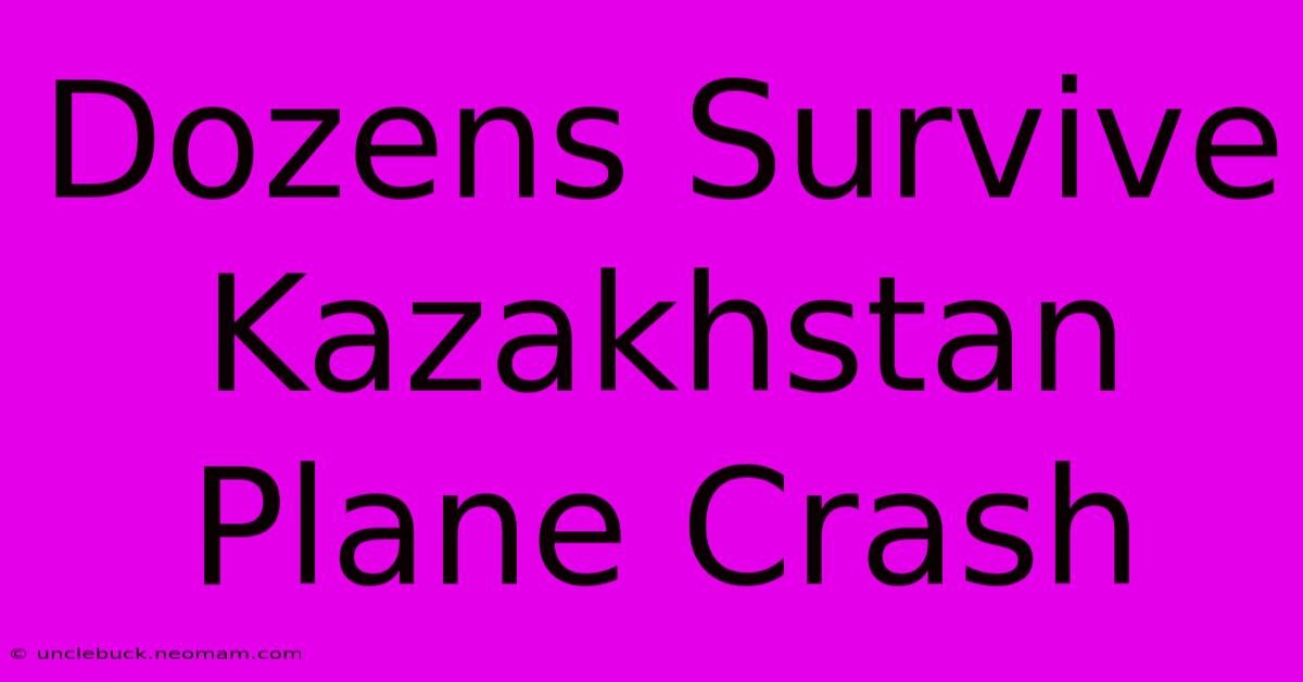 Dozens Survive Kazakhstan Plane Crash