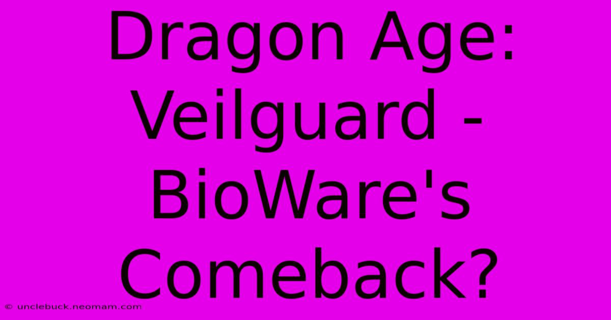 Dragon Age: Veilguard - BioWare's Comeback?