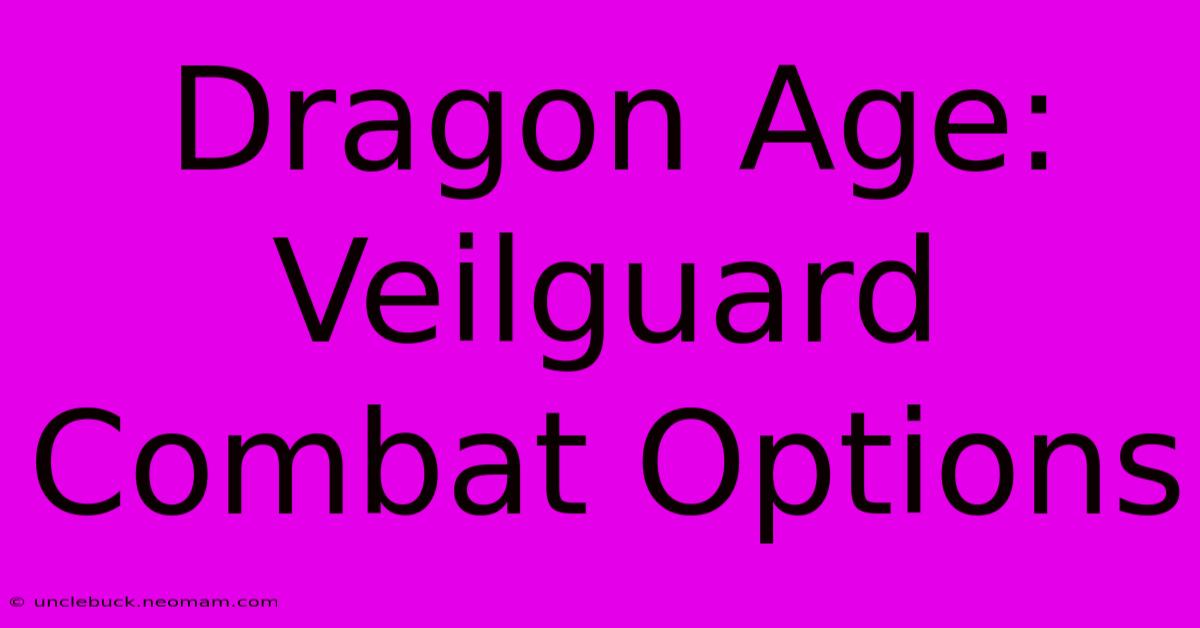 Dragon Age: Veilguard Combat Options 