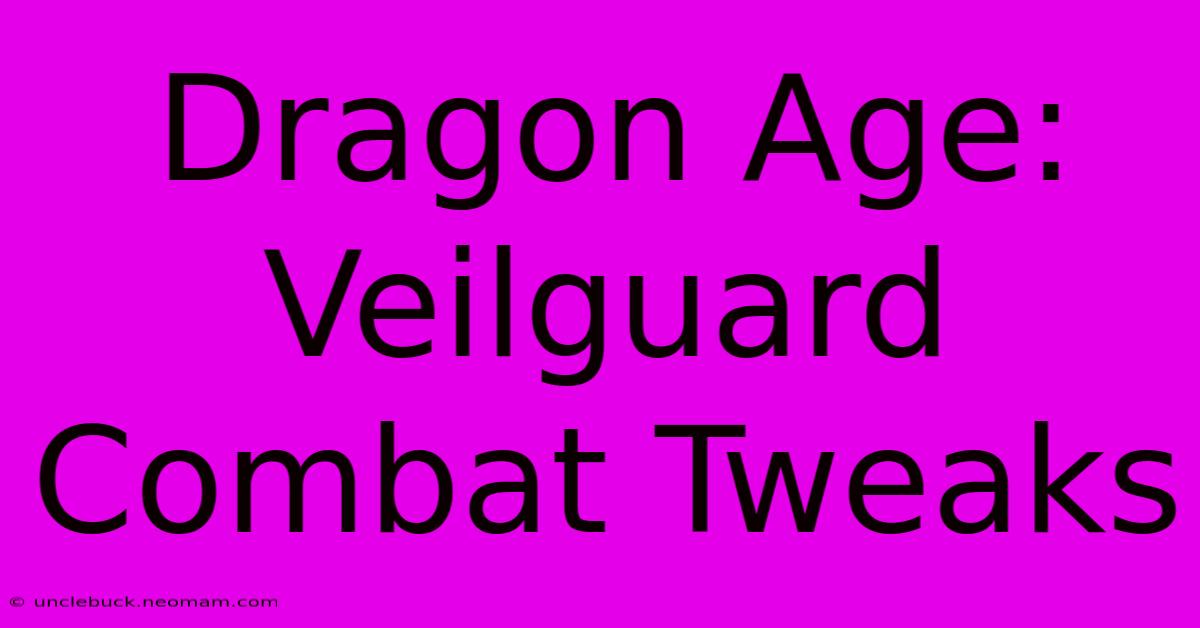 Dragon Age: Veilguard Combat Tweaks