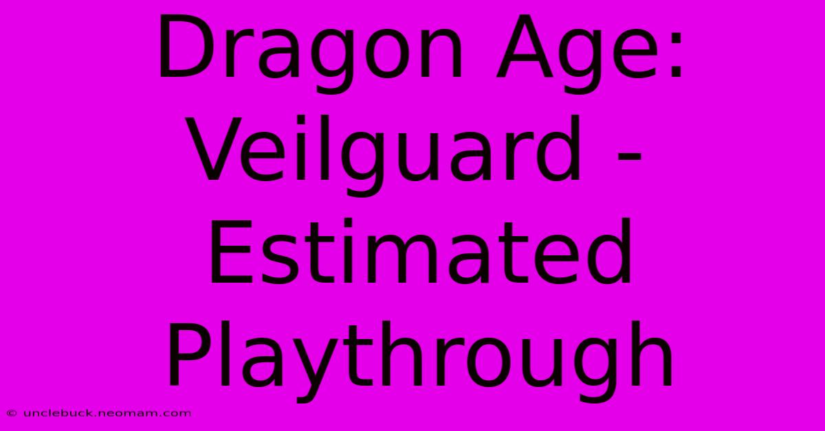 Dragon Age: Veilguard - Estimated Playthrough 