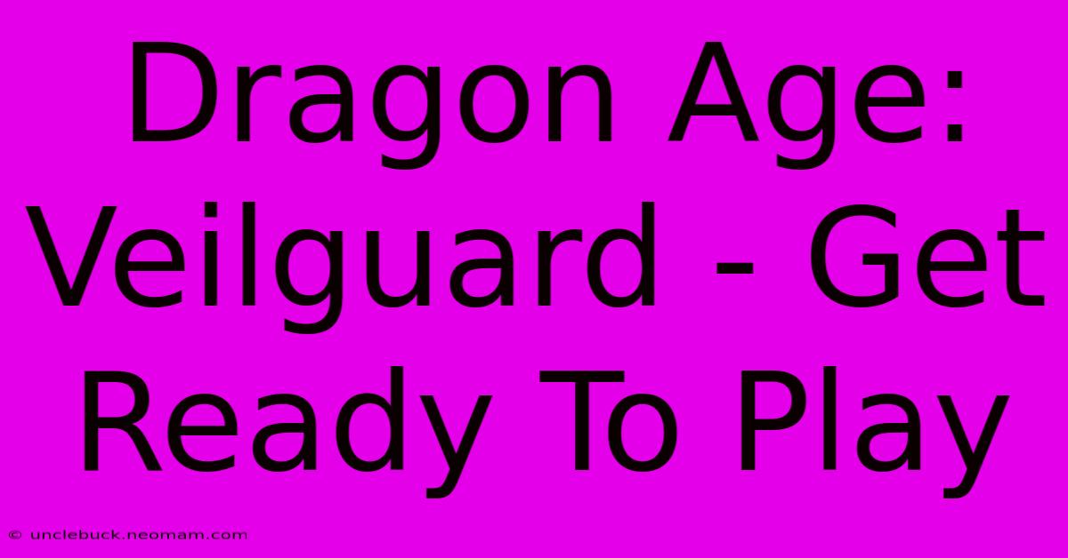 Dragon Age: Veilguard - Get Ready To Play 