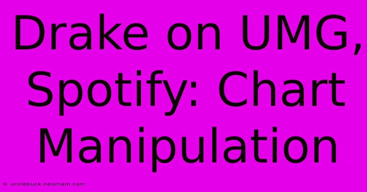 Drake On UMG, Spotify: Chart Manipulation