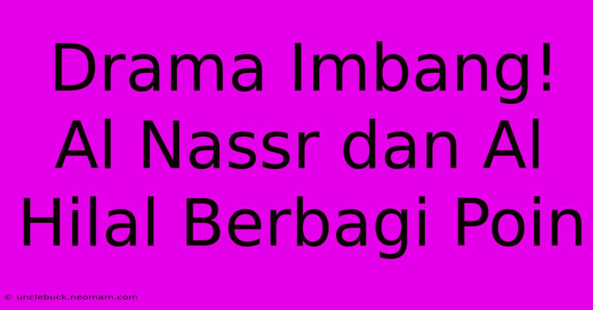 Drama Imbang! Al Nassr Dan Al Hilal Berbagi Poin