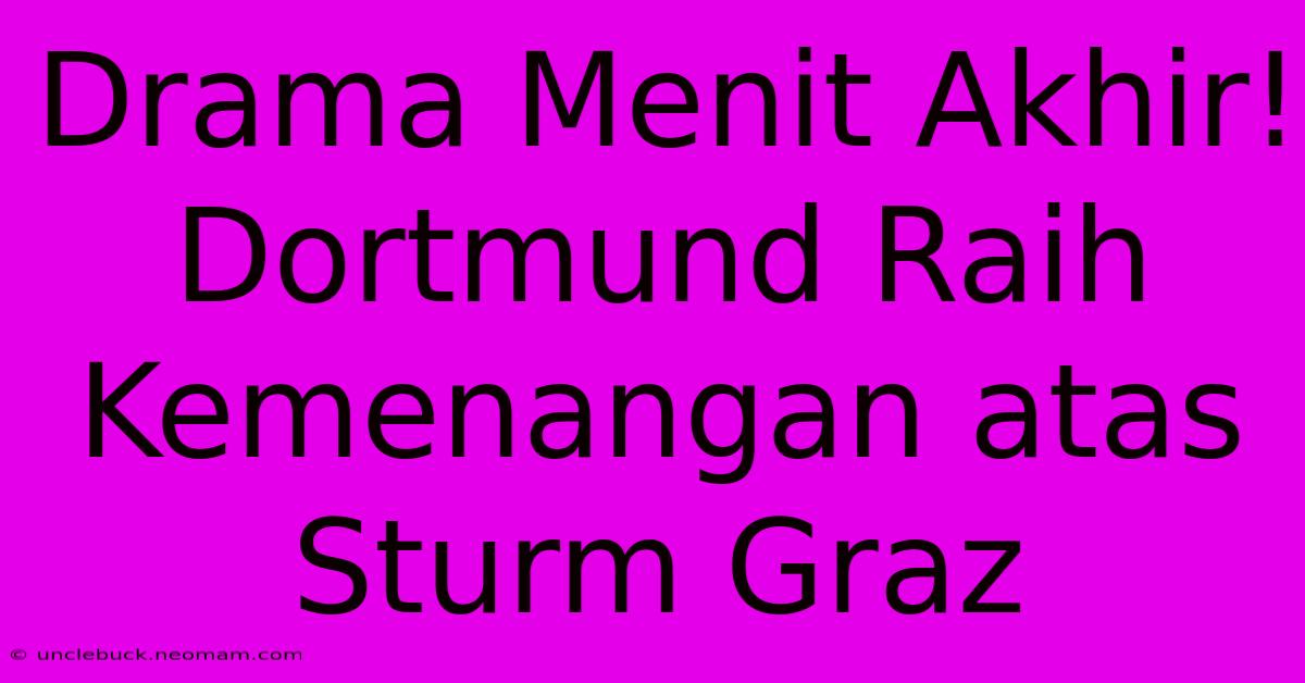 Drama Menit Akhir! Dortmund Raih Kemenangan Atas Sturm Graz