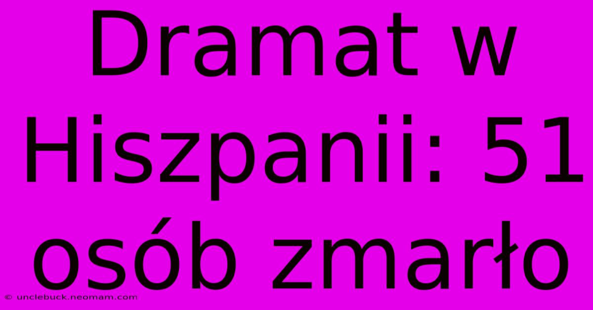 Dramat W Hiszpanii: 51 Osób Zmarło 