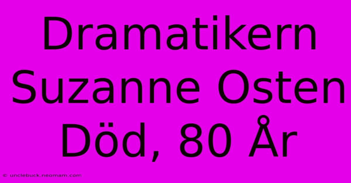 Dramatikern Suzanne Osten Död, 80 År