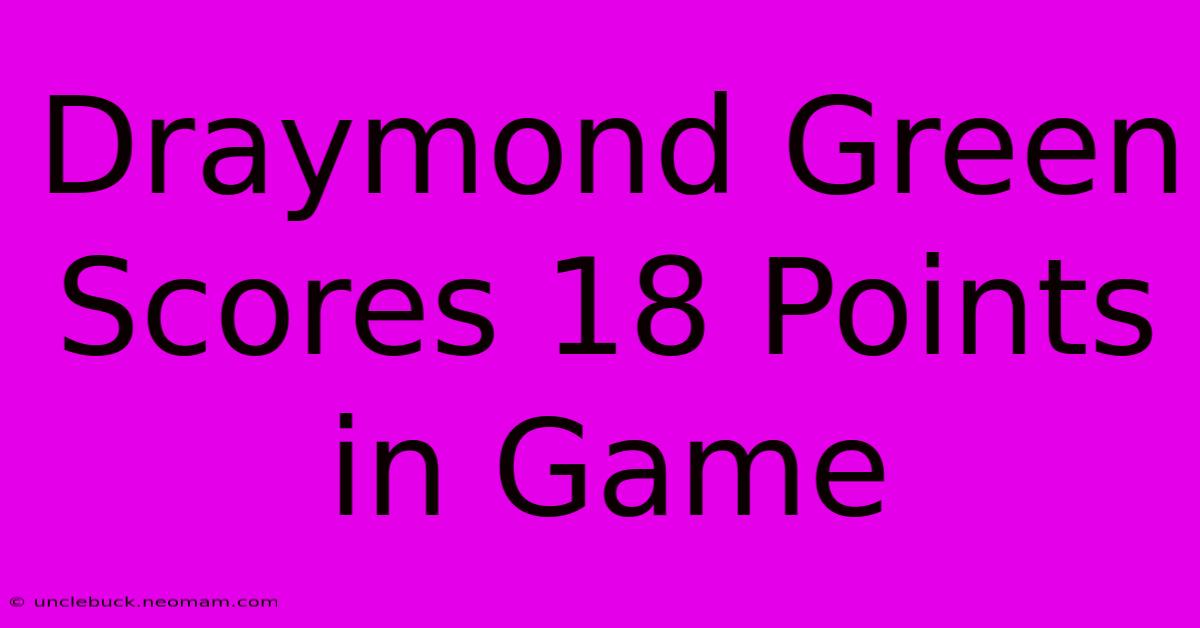 Draymond Green Scores 18 Points In Game