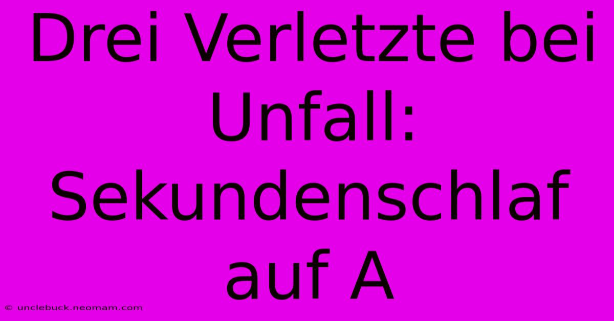 Drei Verletzte Bei Unfall: Sekundenschlaf Auf A