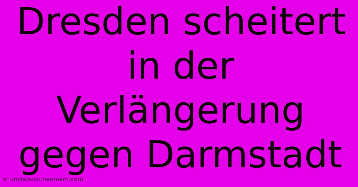 Dresden Scheitert In Der Verlängerung Gegen Darmstadt