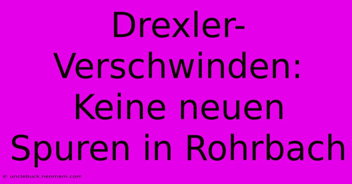 Drexler-Verschwinden: Keine Neuen Spuren In Rohrbach