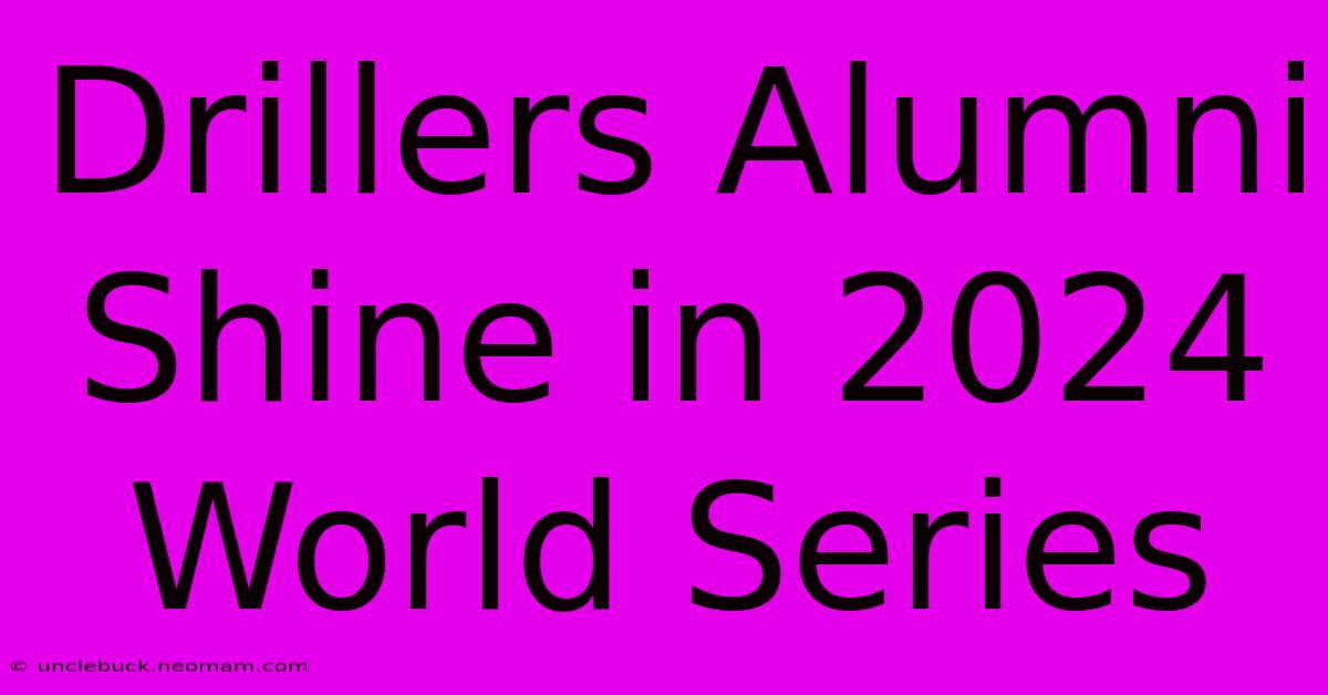 Drillers Alumni Shine In 2024 World Series