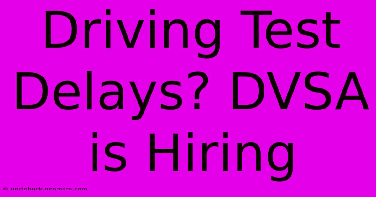 Driving Test Delays? DVSA Is Hiring