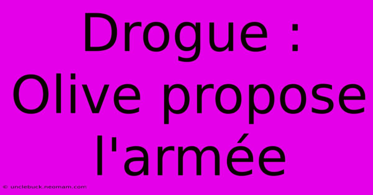 Drogue : Olive Propose L'armée