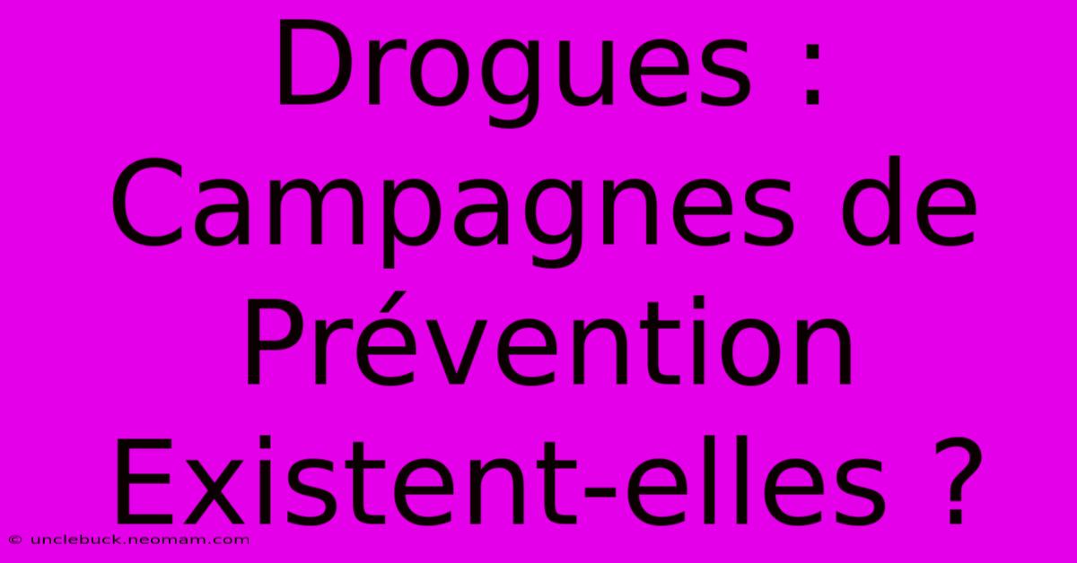 Drogues : Campagnes De Prévention Existent-elles ? 