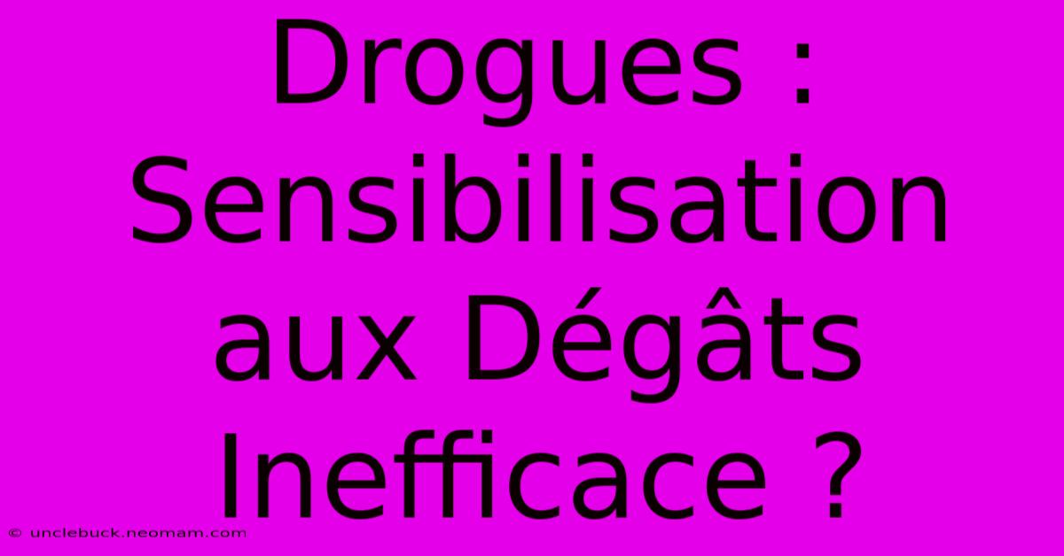 Drogues : Sensibilisation Aux Dégâts Inefficace ?