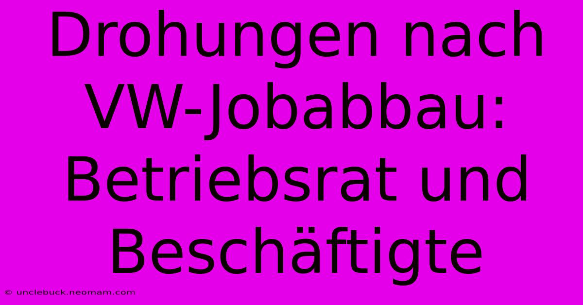 Drohungen Nach VW-Jobabbau: Betriebsrat Und Beschäftigte 