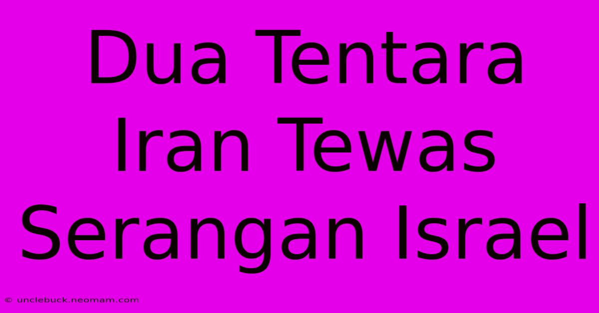 Dua Tentara Iran Tewas Serangan Israel