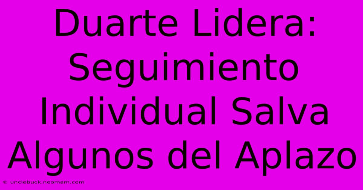 Duarte Lidera: Seguimiento Individual Salva Algunos Del Aplazo