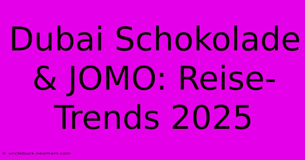 Dubai Schokolade & JOMO: Reise-Trends 2025