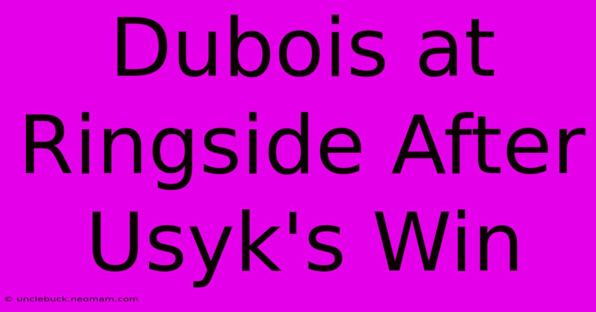 Dubois At Ringside After Usyk's Win