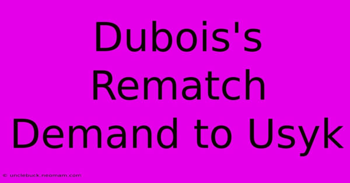 Dubois's Rematch Demand To Usyk