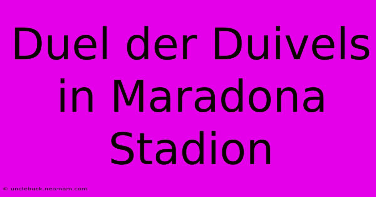 Duel Der Duivels In Maradona Stadion