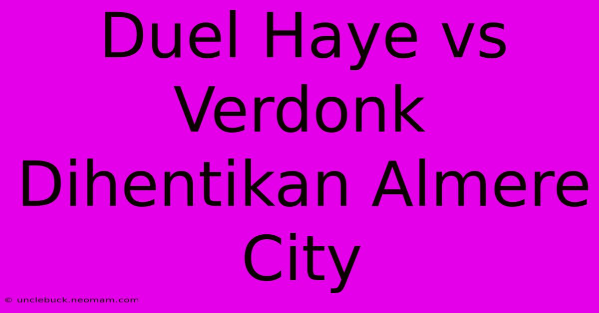 Duel Haye Vs Verdonk Dihentikan Almere City