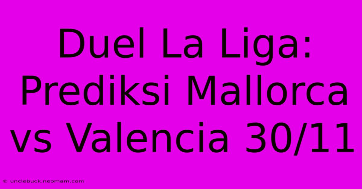 Duel La Liga: Prediksi Mallorca Vs Valencia 30/11