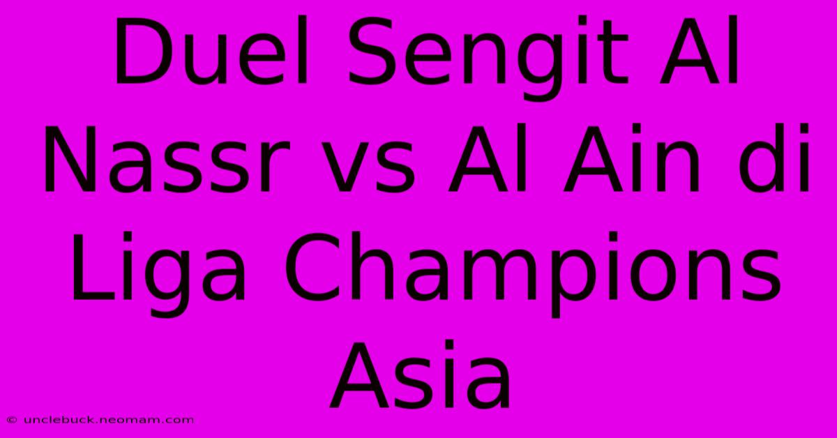 Duel Sengit Al Nassr Vs Al Ain Di Liga Champions Asia