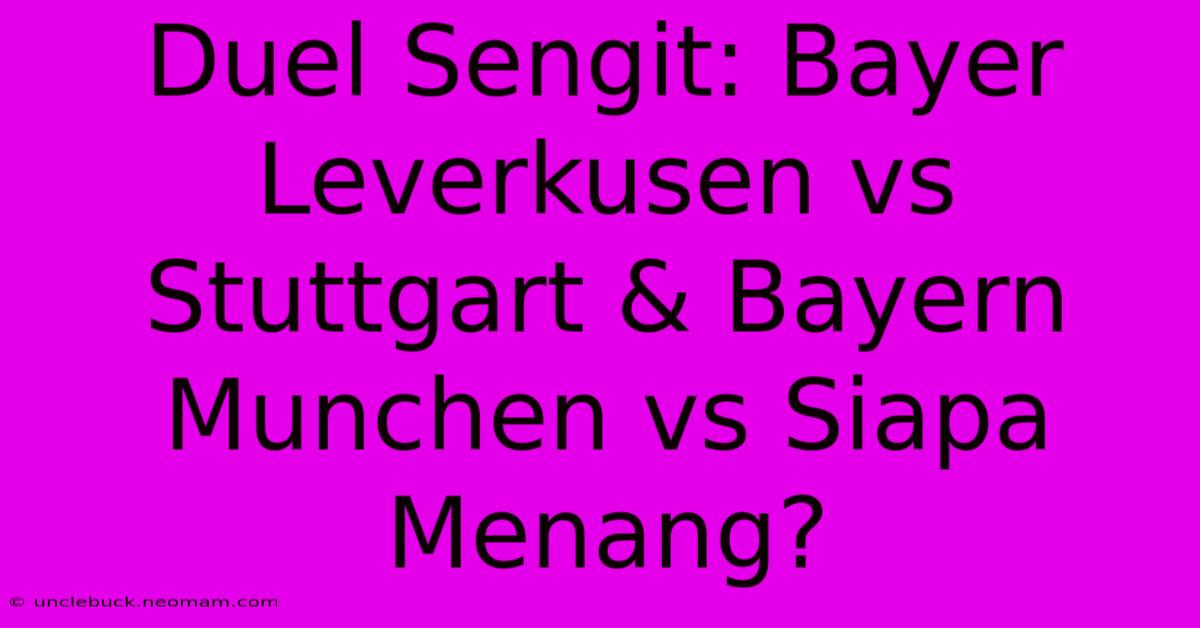 Duel Sengit: Bayer Leverkusen Vs Stuttgart & Bayern Munchen Vs Siapa Menang?