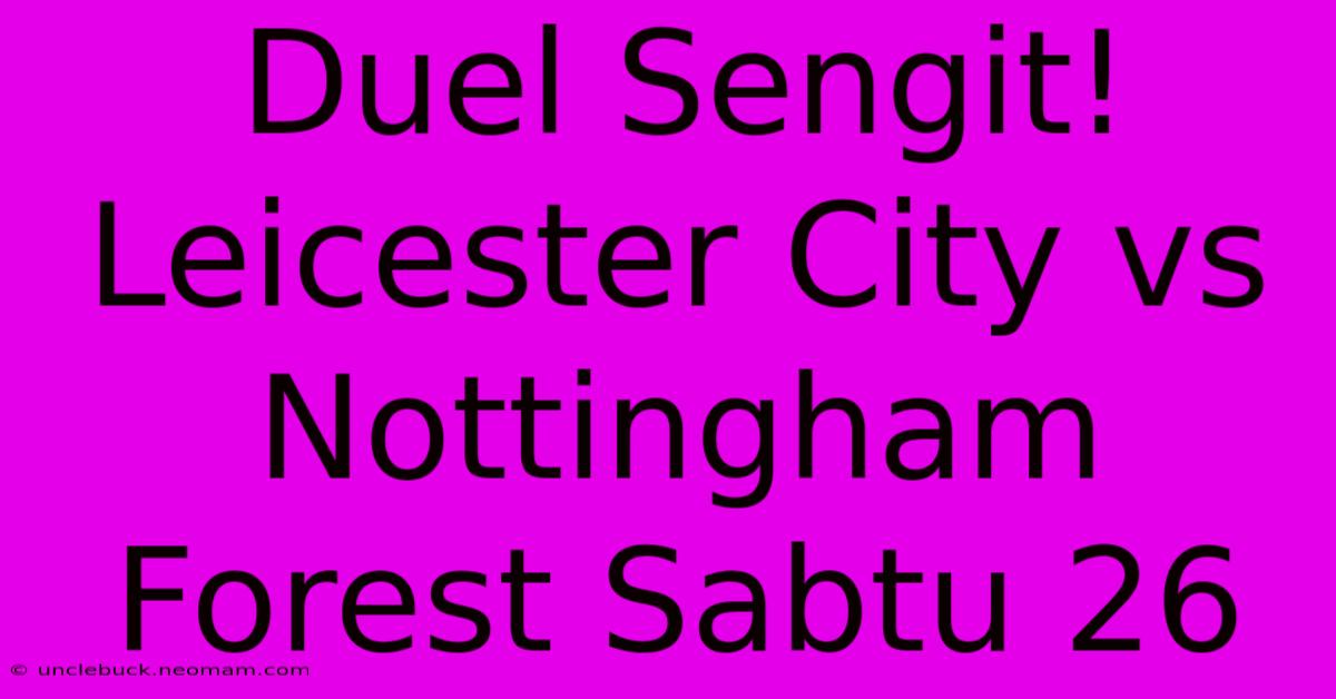 Duel Sengit! Leicester City Vs Nottingham Forest Sabtu 26