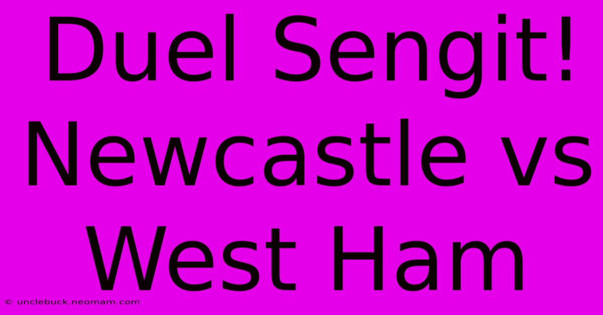 Duel Sengit! Newcastle Vs West Ham