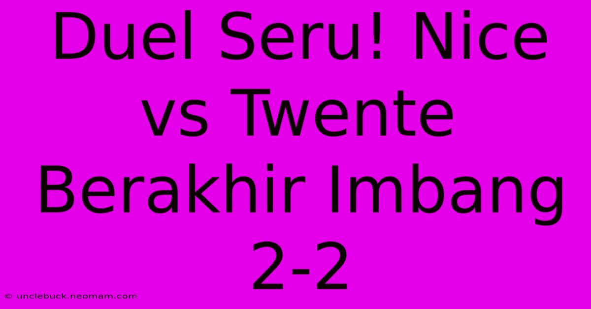 Duel Seru! Nice Vs Twente Berakhir Imbang 2-2 