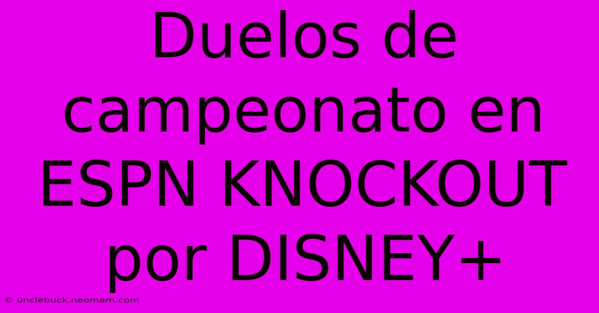 Duelos De Campeonato En ESPN KNOCKOUT Por DISNEY+ 