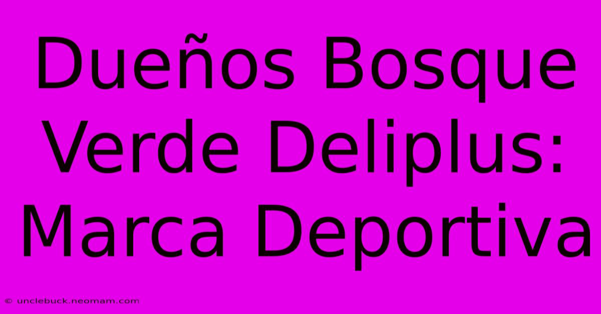 Dueños Bosque Verde Deliplus: Marca Deportiva