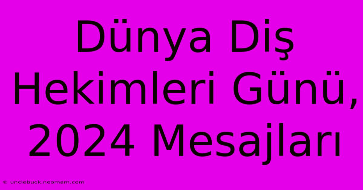 Dünya Diş Hekimleri Günü, 2024 Mesajları