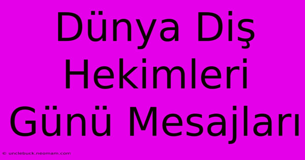 Dünya Diş Hekimleri Günü Mesajları