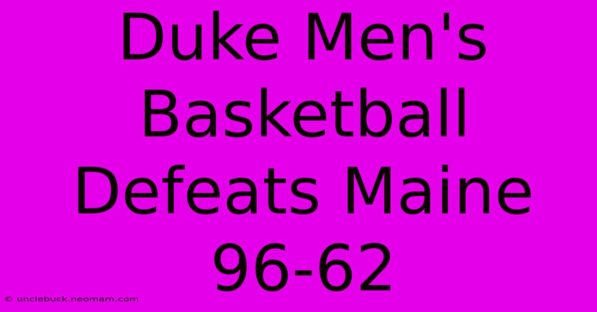 Duke Men's Basketball Defeats Maine 96-62